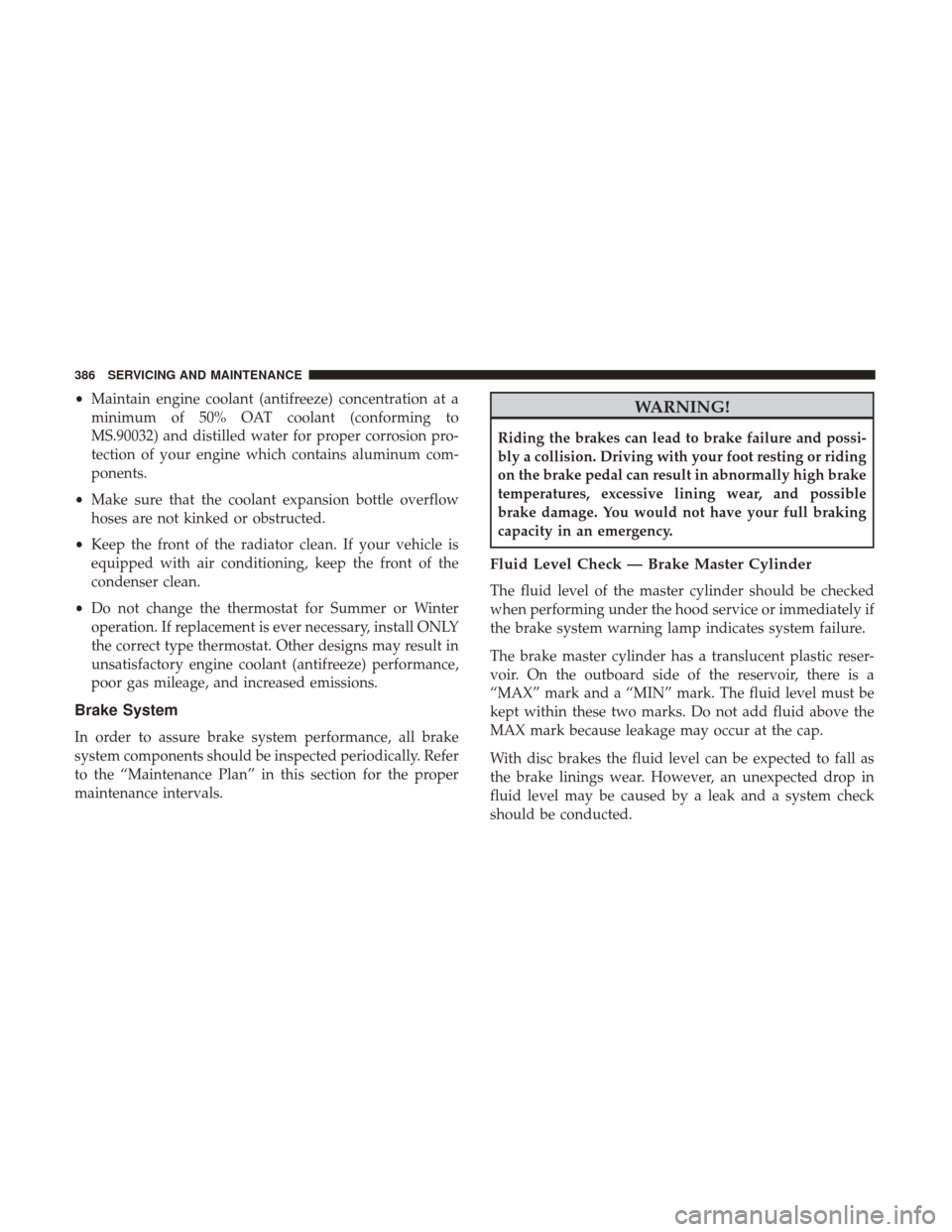 Ram 3500 Chassis Cab 2018  Owners Manual •Maintain engine coolant (antifreeze) concentration at a
minimum of 50% OAT coolant (conforming to
MS.90032) and distilled water for proper corrosion pro-
tection of your engine which contains alumi