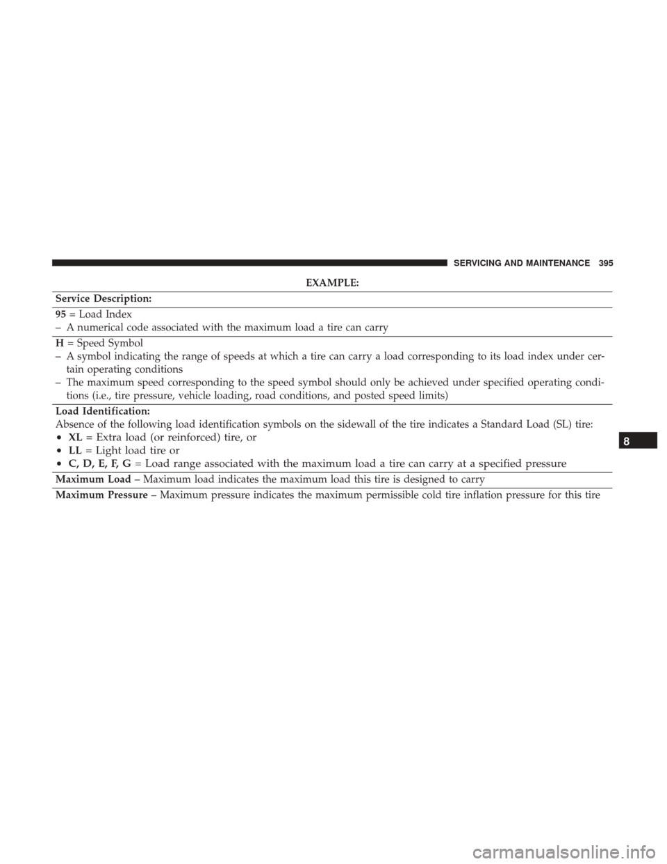 Ram 3500 Chassis Cab 2018  Owners Manual EXAMPLE:
Service Description:
95 = Load Index
–A numerical code associated with the maximum load a tire can carry
H = Speed Symbol
–A symbol indicating the range of speeds at which a tire can carr