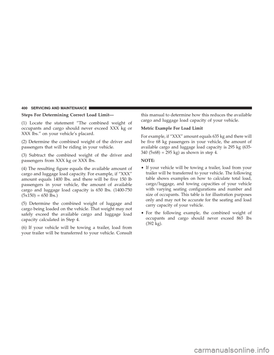 Ram 3500 Chassis Cab 2018 Owners Manual Steps For Determining Correct Load Limit—
(1) Locate the statement “The combined weight of
occupants and cargo should never exceed XXX kg or
XXX lbs.” on your vehicle’s placard.
(2) Determine Ram 3500 Chassis Cab 2018 Owners Manual Steps For Determining Correct Load Limit—
(1) Locate the statement “The combined weight of
occupants and cargo should never exceed XXX kg or
XXX lbs.” on your vehicle’s placard.
(2) Determine