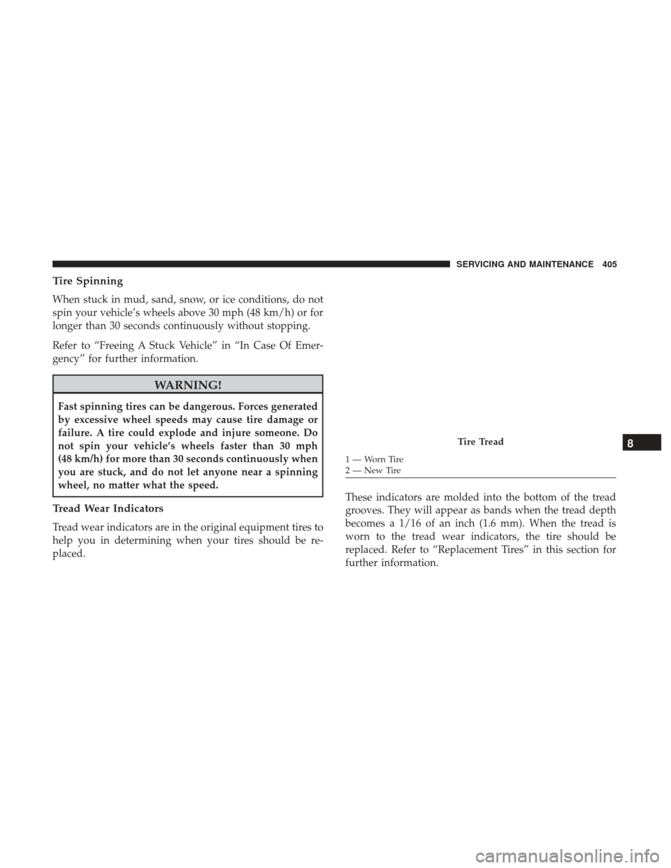 Ram 3500 Chassis Cab 2018 Owners Manual Tire Spinning
When stuck in mud, sand, snow, or ice conditions, do not
spin your vehicle’s wheels above 30 mph (48 km/h) or for
longer than 30 seconds continuously without stopping.
Refer to “Free Ram 3500 Chassis Cab 2018 Owners Manual Tire Spinning
When stuck in mud, sand, snow, or ice conditions, do not
spin your vehicle’s wheels above 30 mph (48 km/h) or for
longer than 30 seconds continuously without stopping.
Refer to “Free