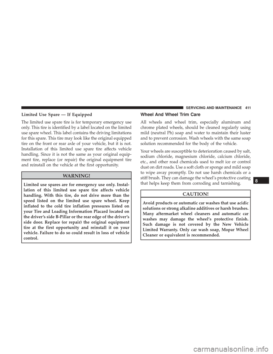 Ram 3500 Chassis Cab 2018 Owners Manual Limited Use Spare — If Equipped
The limited use spare tire is for temporary emergency use
only. This tire is identified by a label located on the limited
use spare wheel. This label contains the dri Ram 3500 Chassis Cab 2018 Owners Manual Limited Use Spare — If Equipped
The limited use spare tire is for temporary emergency use
only. This tire is identified by a label located on the limited
use spare wheel. This label contains the dri