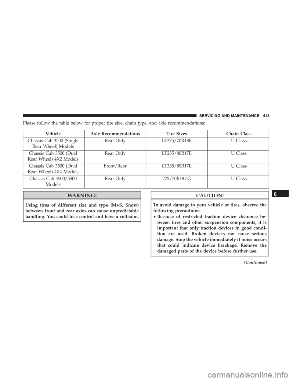 Ram 3500 Chassis Cab 2018 User Guide Please follow the table below for proper tire size, chain type, and axle recommendations:
VehicleAxle Recommendations Tire SizesChain Class
Chassis Cab 3500 (Single Rear Wheel) Models Rear Only
LT275/