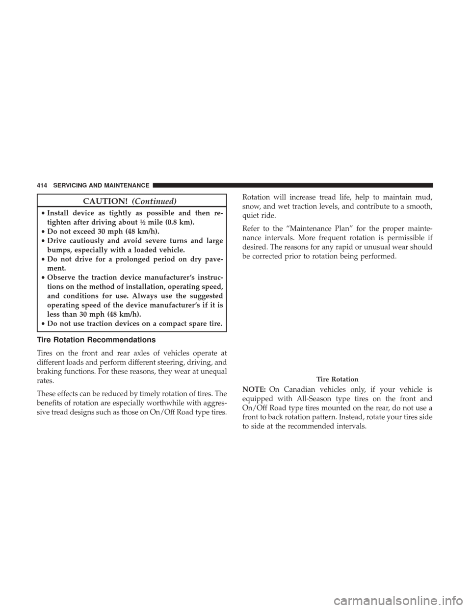 Ram 3500 Chassis Cab 2018 Owners Manual CAUTION!(Continued)
•Install device as tightly as possible and then re-
tighten after driving about ½ mile (0.8 km).
• Do not exceed 30 mph (48 km/h).
• Drive cautiously and avoid severe turns Ram 3500 Chassis Cab 2018 Owners Manual CAUTION!(Continued)
•Install device as tightly as possible and then re-
tighten after driving about ½ mile (0.8 km).
• Do not exceed 30 mph (48 km/h).
• Drive cautiously and avoid severe turns