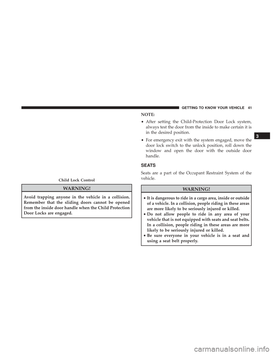 Ram 3500 Chassis Cab 2018 Service Manual WARNING!
Avoid trapping anyone in the vehicle in a collision.
Remember that the sliding doors cannot be opened
from the inside door handle when the Child Protection
Door Locks are engaged.NOTE:
•
Af