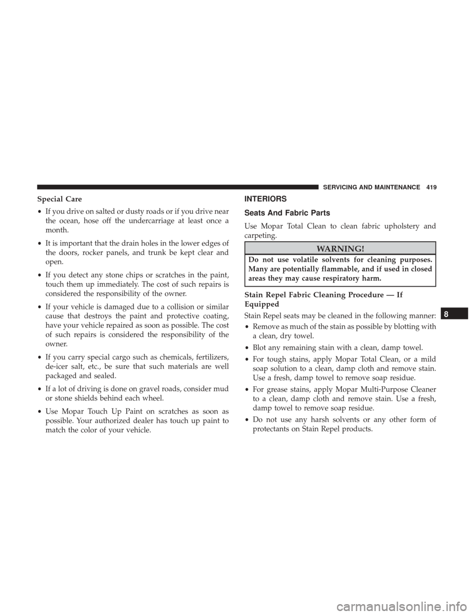Ram 3500 Chassis Cab 2018 Owners Manual Special Care
•If you drive on salted or dusty roads or if you drive near
the ocean, hose off the undercarriage at least once a
month.
• It is important that the drain holes in the lower edges of
t Ram 3500 Chassis Cab 2018 Owners Manual Special Care
•If you drive on salted or dusty roads or if you drive near
the ocean, hose off the undercarriage at least once a
month.
• It is important that the drain holes in the lower edges of
t