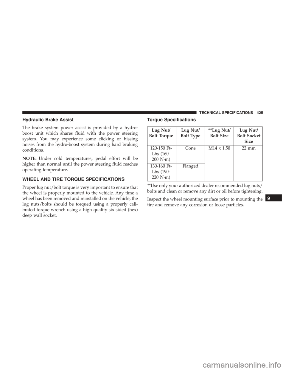 Ram 3500 Chassis Cab 2018  Owners Manual Hydraulic Brake Assist
The brake system power assist is provided by a hydro-
boost unit which shares fluid with the power steering
system. You may experience some clicking or hissing
noises from the h