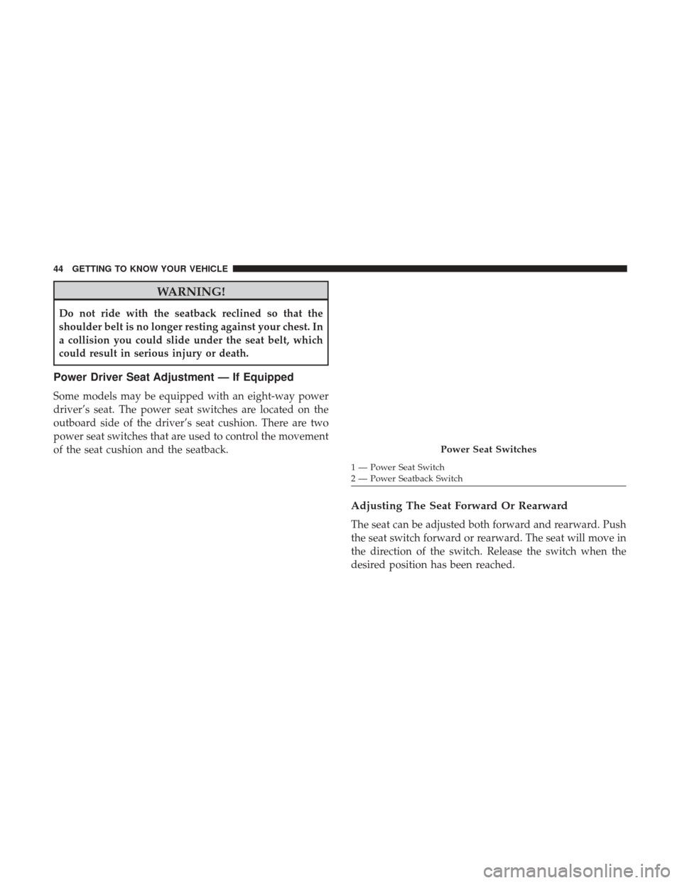 Ram 3500 Chassis Cab 2018 Service Manual WARNING!
Do not ride with the seatback reclined so that the
shoulder belt is no longer resting against your chest. In
a collision you could slide under the seat belt, which
could result in serious inj