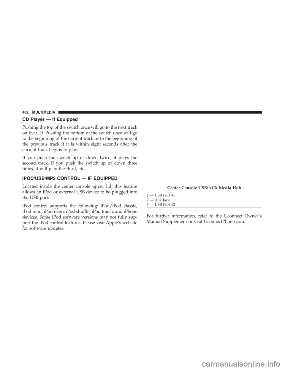 Ram 3500 Chassis Cab 2018  Owners Manual CD Player — If Equipped
Pushing the top of the switch once will go to the next track
on the CD. Pushing the bottom of the switch once will go
to the beginning of the current track or to the beginnin