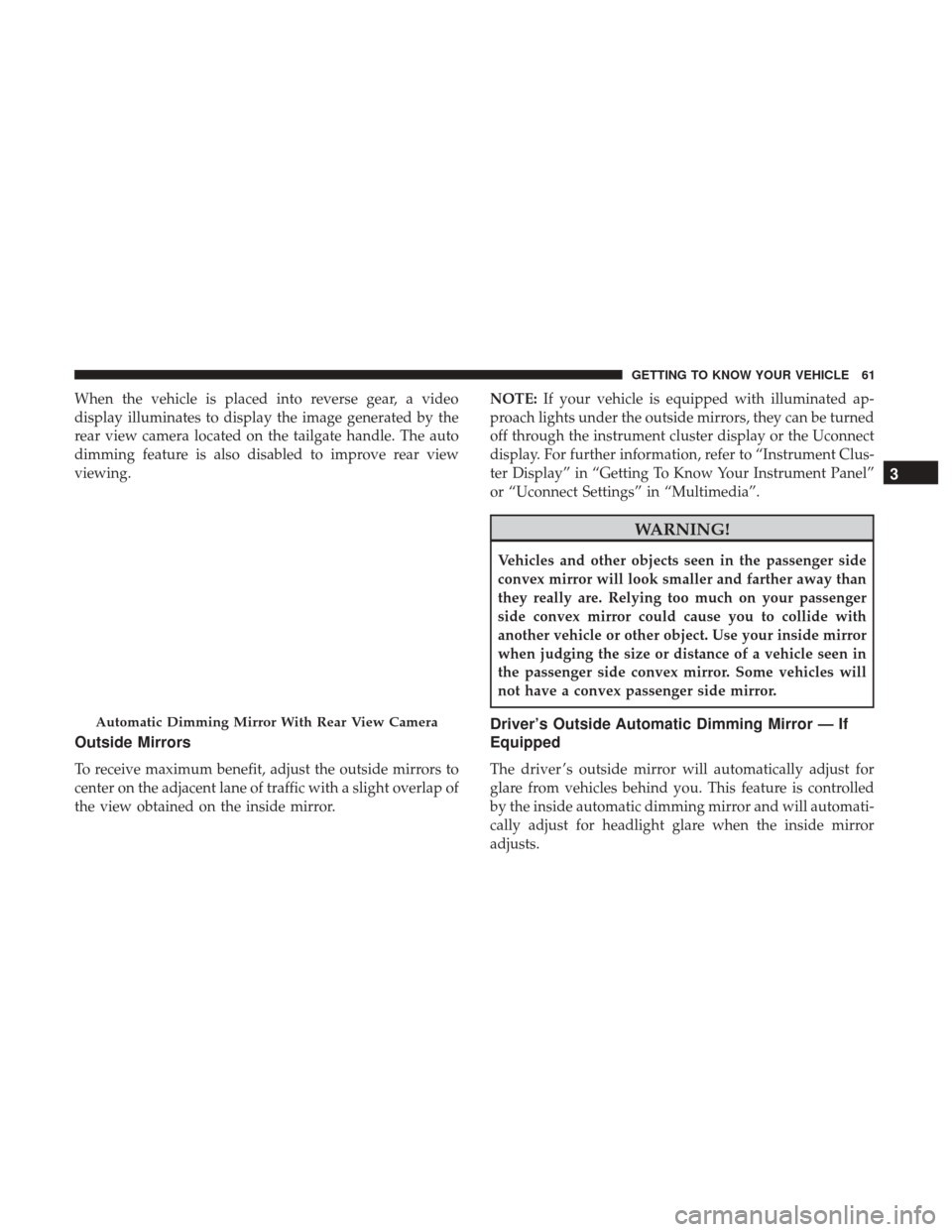 Ram 3500 Chassis Cab 2018 User Guide When the vehicle is placed into reverse gear, a video
display illuminates to display the image generated by the
rear view camera located on the tailgate handle. The auto
dimming feature is also disabl Ram 3500 Chassis Cab 2018 User Guide When the vehicle is placed into reverse gear, a video
display illuminates to display the image generated by the
rear view camera located on the tailgate handle. The auto
dimming feature is also disabl