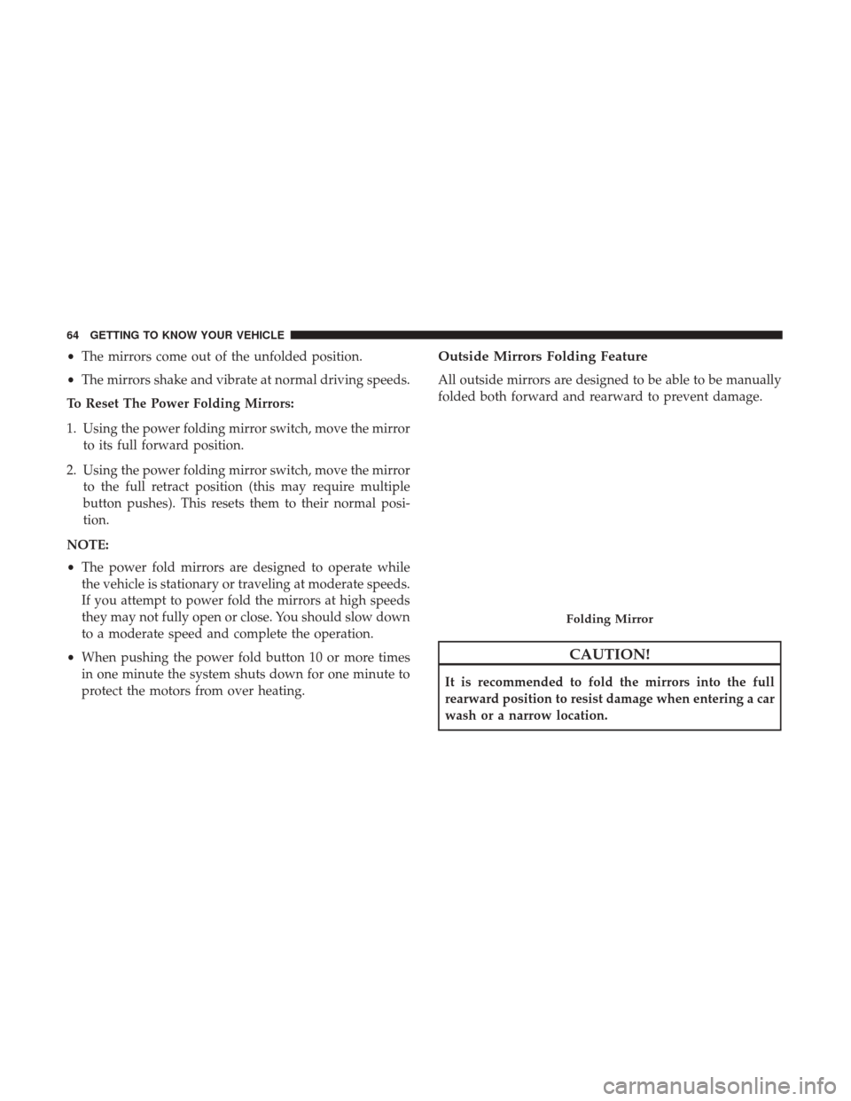 Ram 3500 Chassis Cab 2018 Repair Manual •The mirrors come out of the unfolded position.
• The mirrors shake and vibrate at normal driving speeds.
To Reset The Power Folding Mirrors:
1. Using the power folding mirror switch, move the mir Ram 3500 Chassis Cab 2018 Repair Manual •The mirrors come out of the unfolded position.
• The mirrors shake and vibrate at normal driving speeds.
To Reset The Power Folding Mirrors:
1. Using the power folding mirror switch, move the mir