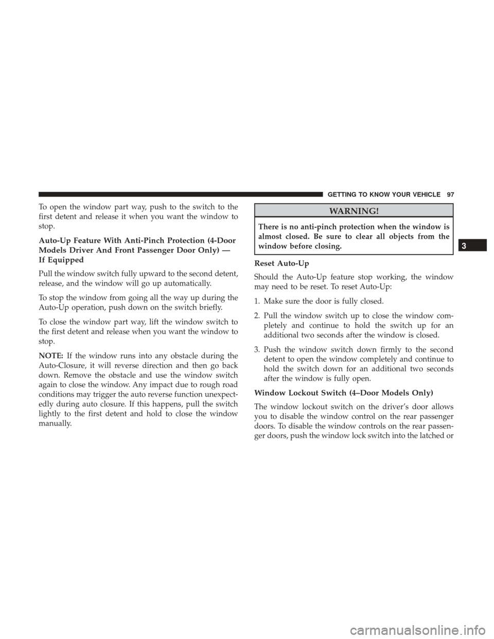 Ram 3500 Chassis Cab 2018 Owners Manual To open the window part way, push to the switch to the
first detent and release it when you want the window to
stop.
Auto-Up Feature With Anti-Pinch Protection (4-Door
Models Driver And Front Passenge Ram 3500 Chassis Cab 2018 Owners Manual To open the window part way, push to the switch to the
first detent and release it when you want the window to
stop.
Auto-Up Feature With Anti-Pinch Protection (4-Door
Models Driver And Front Passenge