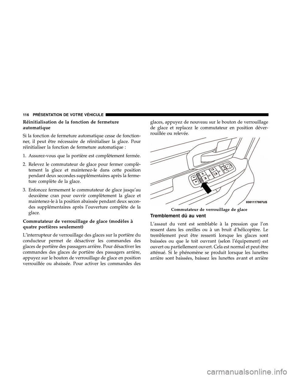 Ram 3500 Chassis Cab 2018 Manuel du propriétaire (in French) Réinitialisation de la fonction de fermeture
automatique
Si la fonction de fermeture automatique cesse de fonction-
ner, il peut être nécessaire de réinitialiser la glace. Pour
réinitialiser la f Ram 3500 Chassis Cab 2018 Manuel du propriétaire (in French) Réinitialisation de la fonction de fermeture
automatique
Si la fonction de fermeture automatique cesse de fonction-
ner, il peut être nécessaire de réinitialiser la glace. Pour
réinitialiser la f