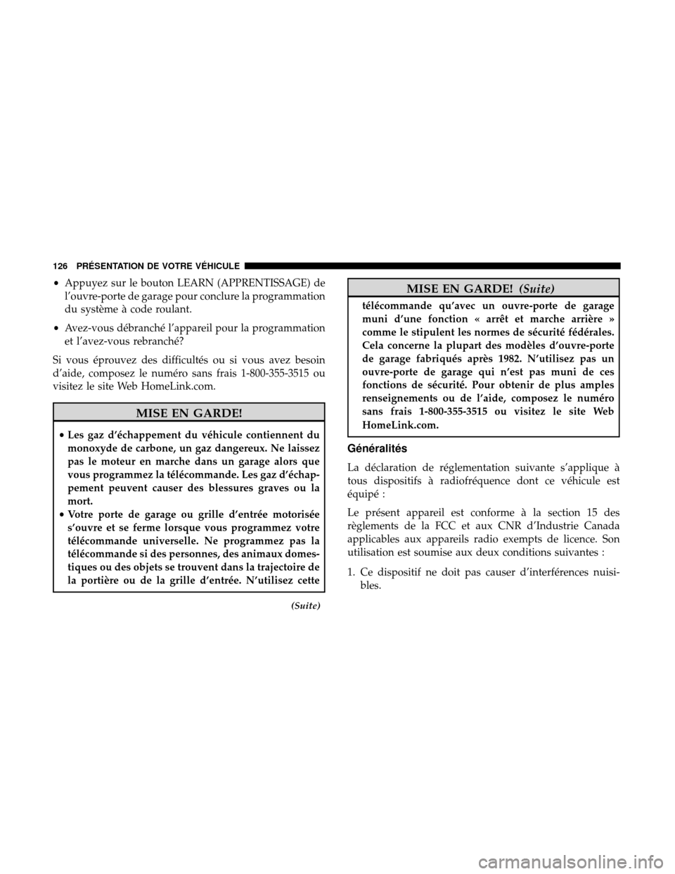 Ram 3500 Chassis Cab 2018 Manuel du propriétaire (in French) •Appuyez sur le bouton LEARN (APPRENTISSAGE) de
l’ouvre-porte de garage pour conclure la programmation
du système à code roulant.
• Avez-vous débranché l’appareil pour la programmation
et Ram 3500 Chassis Cab 2018 Manuel du propriétaire (in French) •Appuyez sur le bouton LEARN (APPRENTISSAGE) de
l’ouvre-porte de garage pour conclure la programmation
du système à code roulant.
• Avez-vous débranché l’appareil pour la programmation
et