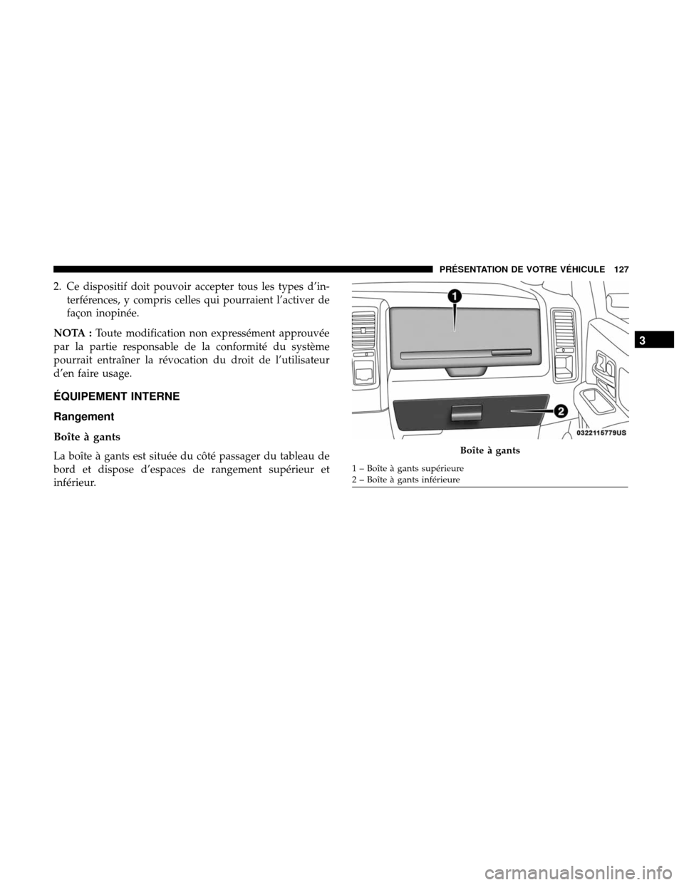 Ram 3500 Chassis Cab 2018 Manuel du propriétaire (in French) 2. Ce dispositif doit pouvoir accepter tous les types d’in-terférences, y compris celles qui pourraient l’activer de
façon inopinée.
NOTA : Toute modification non expressément approuvée
par l Ram 3500 Chassis Cab 2018 Manuel du propriétaire (in French) 2. Ce dispositif doit pouvoir accepter tous les types d’in-terférences, y compris celles qui pourraient l’activer de
façon inopinée.
NOTA : Toute modification non expressément approuvée
par l