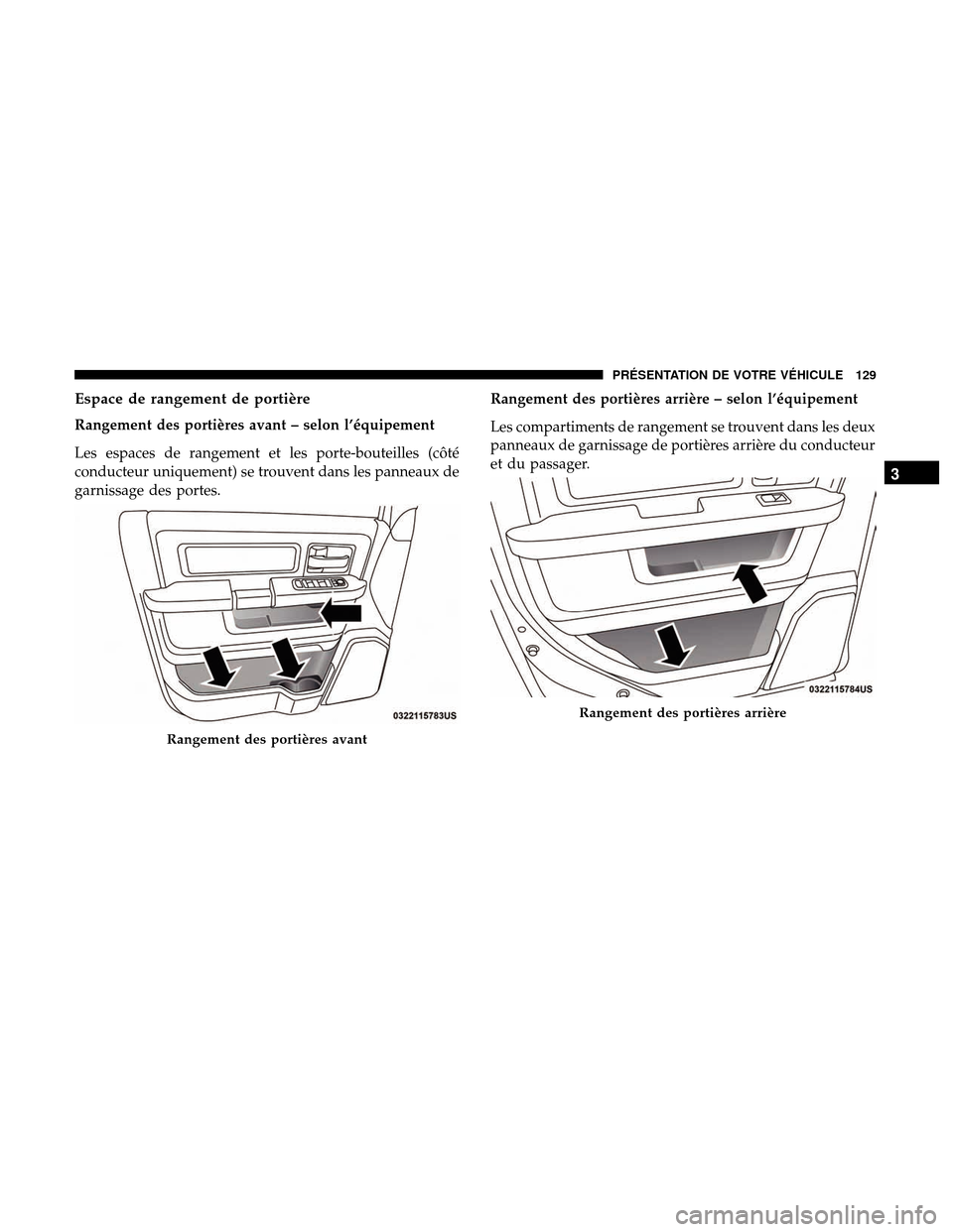 Ram 3500 Chassis Cab 2018  Manuel du propriétaire (in French)  Espace de rangement de portière
Rangement des portières avant – selon l’équipement
Les espaces de rangement et les porte-bouteilles (côté
conducteur uniquement) se trouvent dans les panneaux 