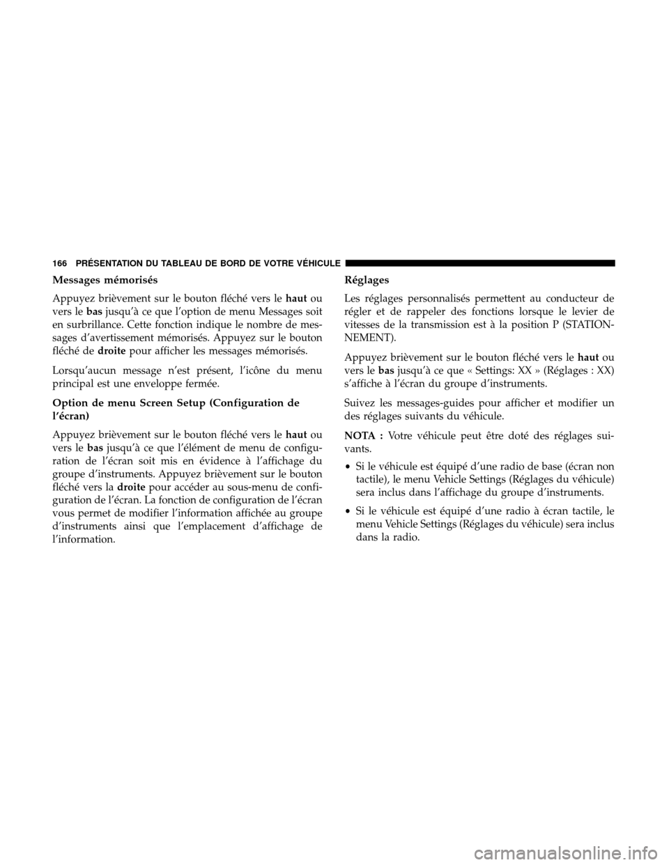 Ram 3500 Chassis Cab 2018 Manuel du propriétaire (in French) Messages mémorisés
Appuyez brièvement sur le bouton fléché vers lehautou
vers le basjusqu’à ce que l’option de menu Messages soit
en surbrillance. Cette fonction indique le nombre de mes-
sa Ram 3500 Chassis Cab 2018 Manuel du propriétaire (in French) Messages mémorisés
Appuyez brièvement sur le bouton fléché vers lehautou
vers le basjusqu’à ce que l’option de menu Messages soit
en surbrillance. Cette fonction indique le nombre de mes-
sa