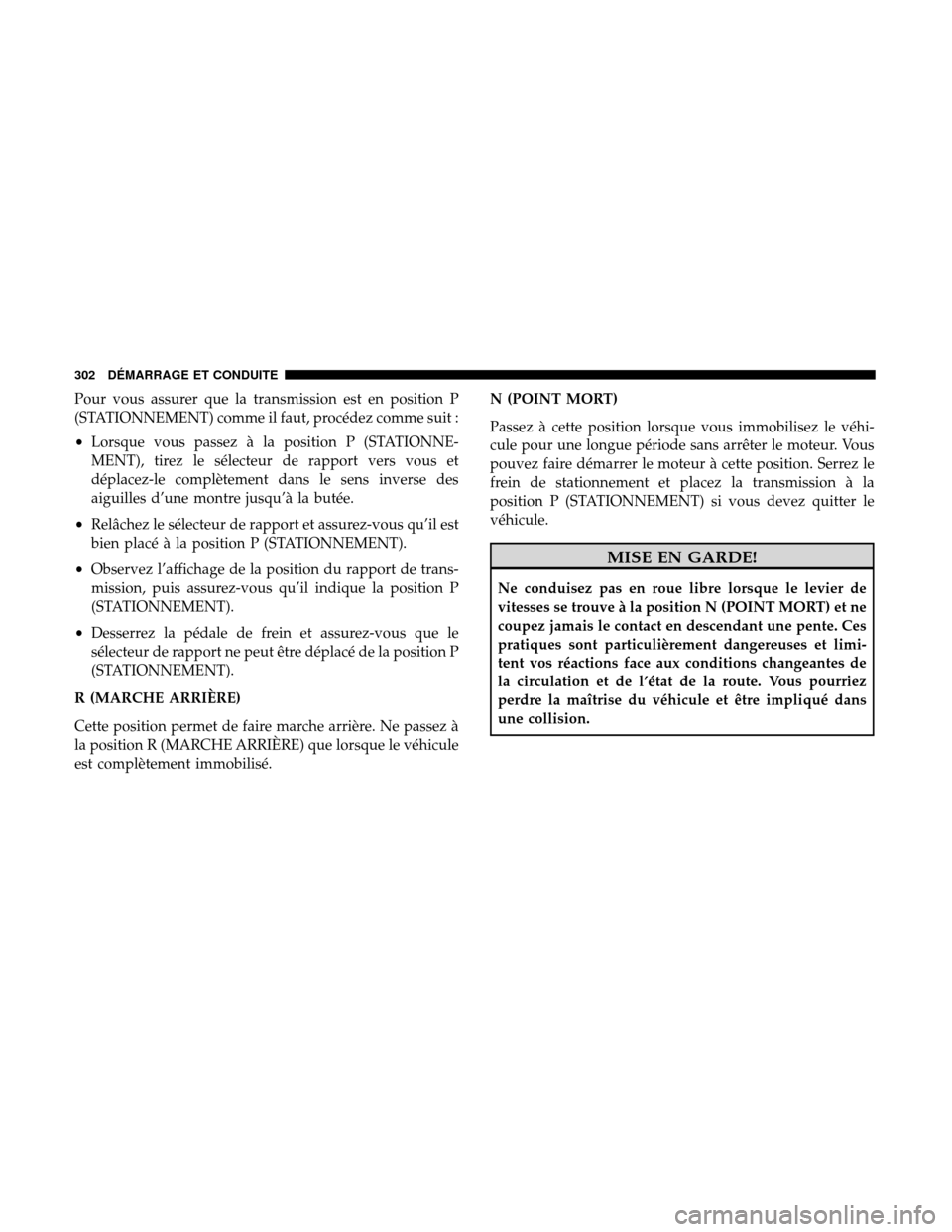Ram 3500 Chassis Cab 2018  Manuel du propriétaire (in French)  Pour vous assurer que la transmission est en position P
(STATIONNEMENT) comme il faut, procédez comme suit :
•Lorsque vous passez à la position P (STATIONNE-
MENT), tirez le sélecteur de rapport 