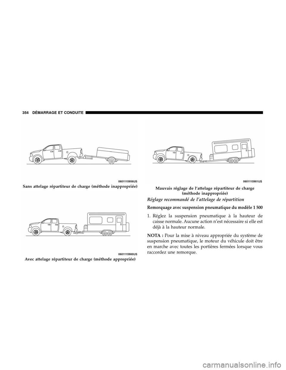 Ram 3500 Chassis Cab 2018  Manuel du propriétaire (in French)  Réglage recommandé de l’attelage de répartition
Remorquage avec suspension pneumatique du modèle 1 500
1. Réglez la suspension pneumatique à la hauteur decaisse normale. Aucune action n’est 