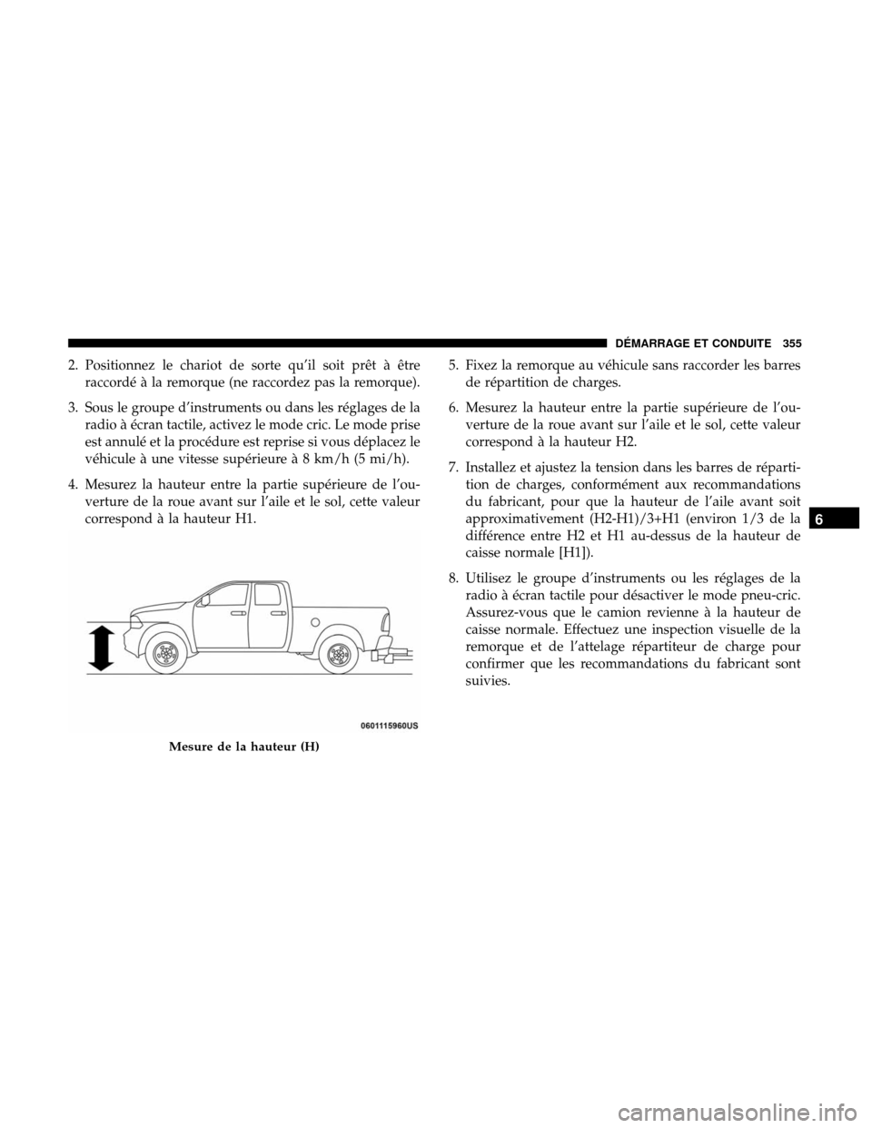 Ram 3500 Chassis Cab 2018  Manuel du propriétaire (in French)  2. Positionnez le chariot de sorte qu’il soit prêt à êtreraccordé à la remorque (ne raccordez pas la remorque).
3. Sous le groupe d’instruments ou dans les réglages de la radio à écran tac