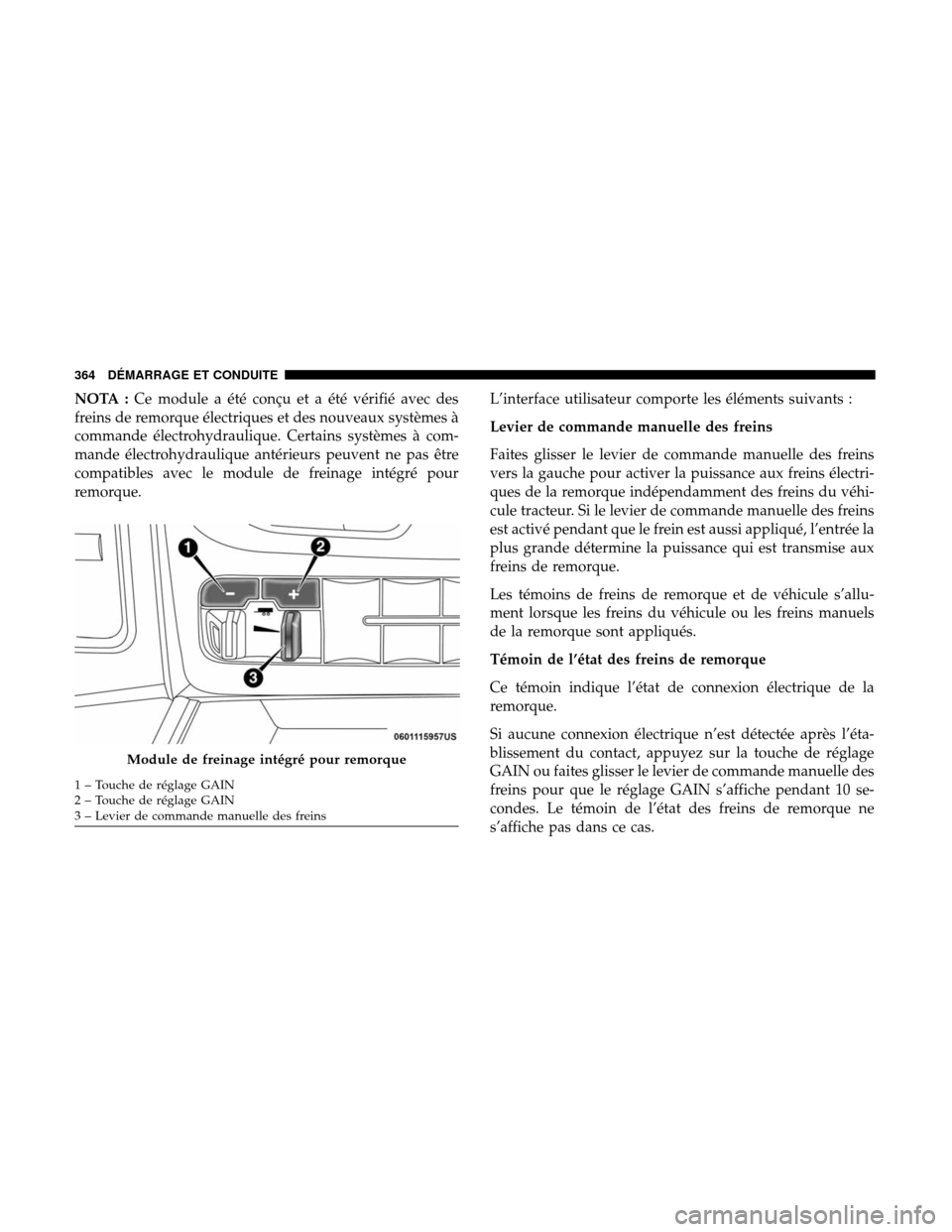 Ram 3500 Chassis Cab 2018  Manuel du propriétaire (in French)  NOTA :Ce module a été conçu et a été vérifié avec des
freins de remorque électriques et des nouveaux systèmes à
commande électrohydraulique. Certains systèmes à com-
mande électrohydraul