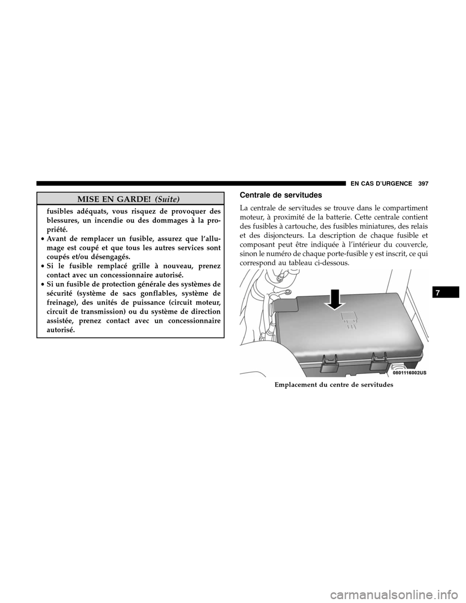 Ram 3500 Chassis Cab 2018 Manuel du propriétaire (in French) MISE EN GARDE!(Suite)
fusibles adéquats, vous risquez de provoquer des
blessures, un incendie ou des dommages à la pro-
priété.
• Avant de remplacer un fusible, assurez que l’allu-
mage est co Ram 3500 Chassis Cab 2018 Manuel du propriétaire (in French) MISE EN GARDE!(Suite)
fusibles adéquats, vous risquez de provoquer des
blessures, un incendie ou des dommages à la pro-
priété.
• Avant de remplacer un fusible, assurez que l’allu-
mage est co