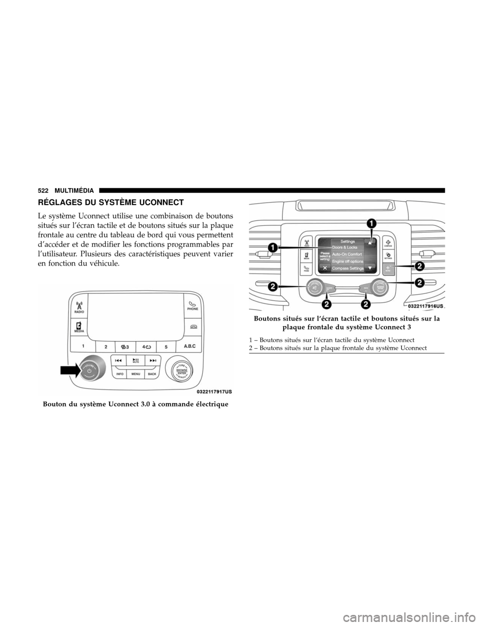 Ram 3500 Chassis Cab 2018 Manuel du propriétaire (in French) RÉGLAGES DU SYSTÈME UCONNECT
Le système Uconnect utilise une combinaison de boutons
situés sur l’écran tactile et de boutons situés sur la plaque
frontale au centre du tableau de bord qui vous Ram 3500 Chassis Cab 2018 Manuel du propriétaire (in French) RÉGLAGES DU SYSTÈME UCONNECT
Le système Uconnect utilise une combinaison de boutons
situés sur l’écran tactile et de boutons situés sur la plaque
frontale au centre du tableau de bord qui vous