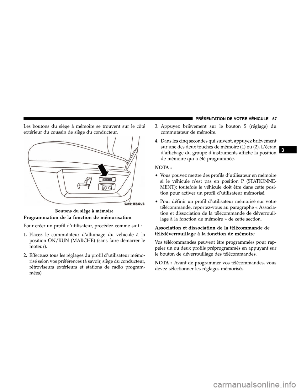 Ram 3500 Chassis Cab 2018 Manuel du propriétaire (in French) Les boutons du siège à mémoire se trouvent sur le côté
extérieur du coussin de siège du conducteur.
Programmation de la fonction de mémorisation
Pour créer un profil d’utilisateur, procéde Ram 3500 Chassis Cab 2018 Manuel du propriétaire (in French) Les boutons du siège à mémoire se trouvent sur le côté
extérieur du coussin de siège du conducteur.
Programmation de la fonction de mémorisation
Pour créer un profil d’utilisateur, procéde