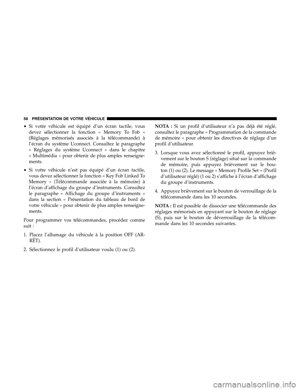 Ram 3500 Chassis Cab 2018  Manuel du propriétaire (in French)  •Si votre véhicule est équipé d’un écran tactile, vous
devez sélectionner la fonction « Memory To Fob »
(Réglages mémorisés associés à la télécommande) à
l’écran du système Ucon