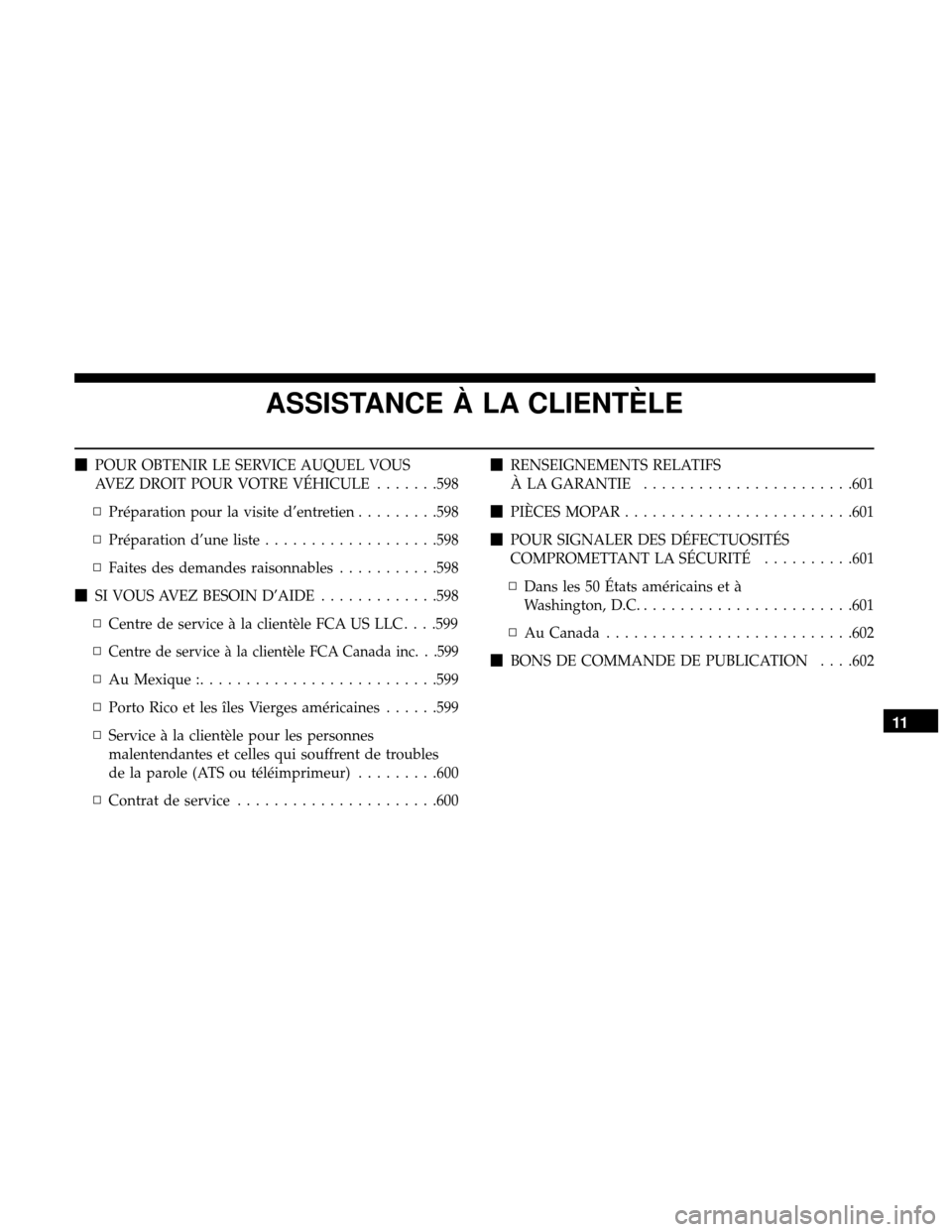 Ram 3500 Chassis Cab 2018  Manuel du propriétaire (in French)  ASSISTANCE À LA CLIENTÈLE
POUR OBTENIR LE SERVICE AUQUEL VOUS
AVEZ DROIT POUR VOTRE VÉHICULE .......598
▫ Préparation pour la visite d’entretien .........598
▫ Préparation d’une liste ..
