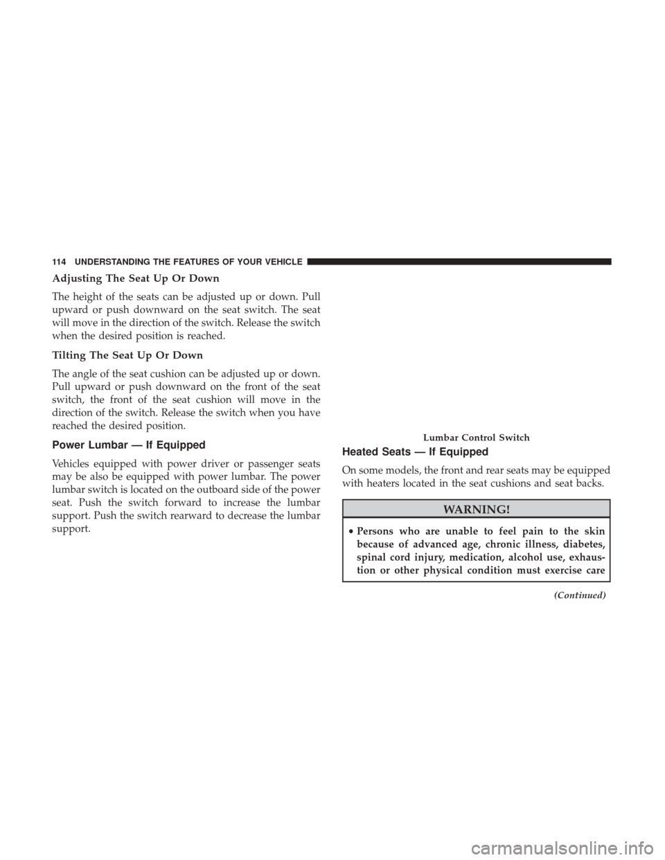 Ram 3500 Chassis Cab 2017 Owners Manual Adjusting The Seat Up Or Down
The height of the seats can be adjusted up or down. Pull
upward or push downward on the seat switch. The seat
will move in the direction of the switch. Release the switch Ram 3500 Chassis Cab 2017 Owners Manual Adjusting The Seat Up Or Down
The height of the seats can be adjusted up or down. Pull
upward or push downward on the seat switch. The seat
will move in the direction of the switch. Release the switch