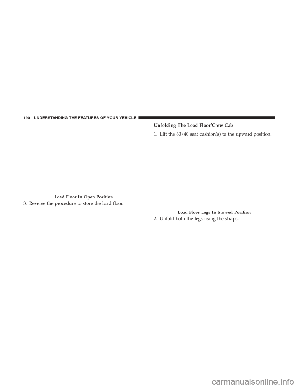 Ram 3500 Chassis Cab 2017  Owners Manual 3. Reverse the procedure to store the load floor.Unfolding The Load Floor/Crew Cab
1. Lift the 60/40 seat cushion(s) to the upward position.
2. Unfold both the legs using the straps.
Load Floor In Ope