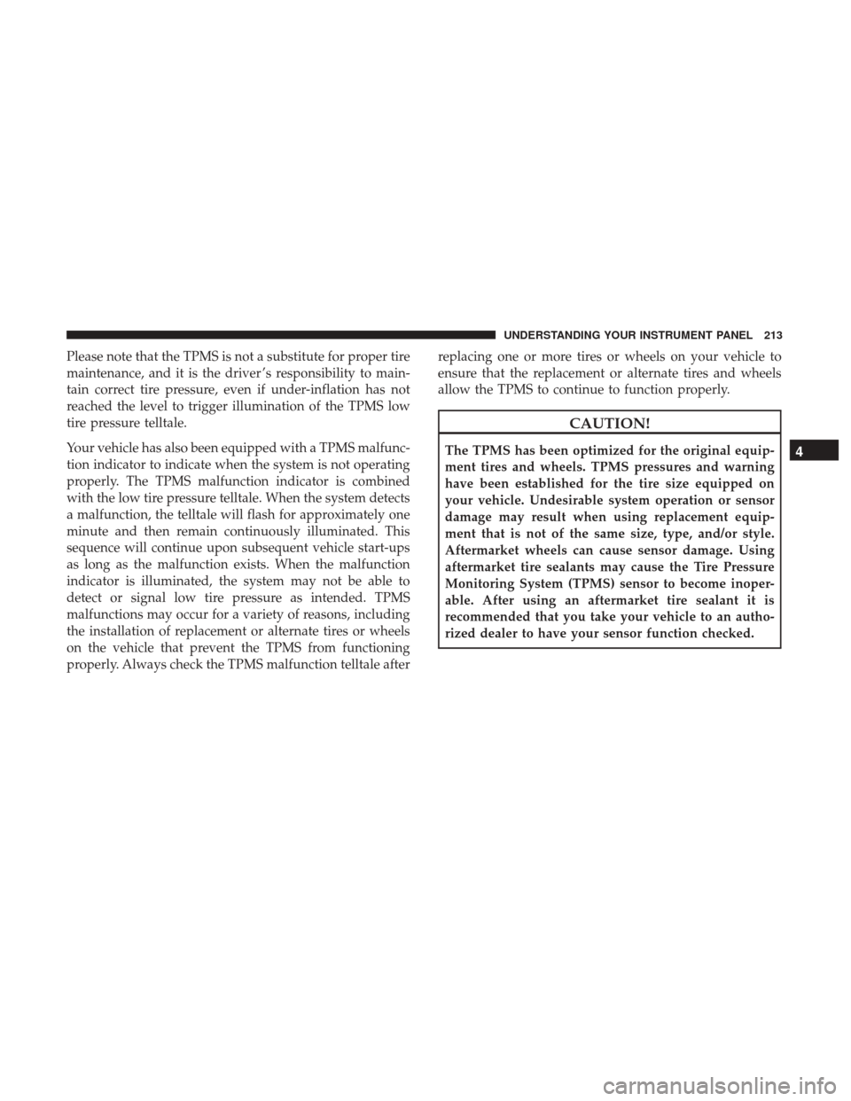 Ram 3500 Chassis Cab 2017  Owners Manual Please note that the TPMS is not a substitute for proper tire
maintenance, and it is the driver ’s responsibility to main-
tain correct tire pressure, even if under-inflation has not
reached the lev