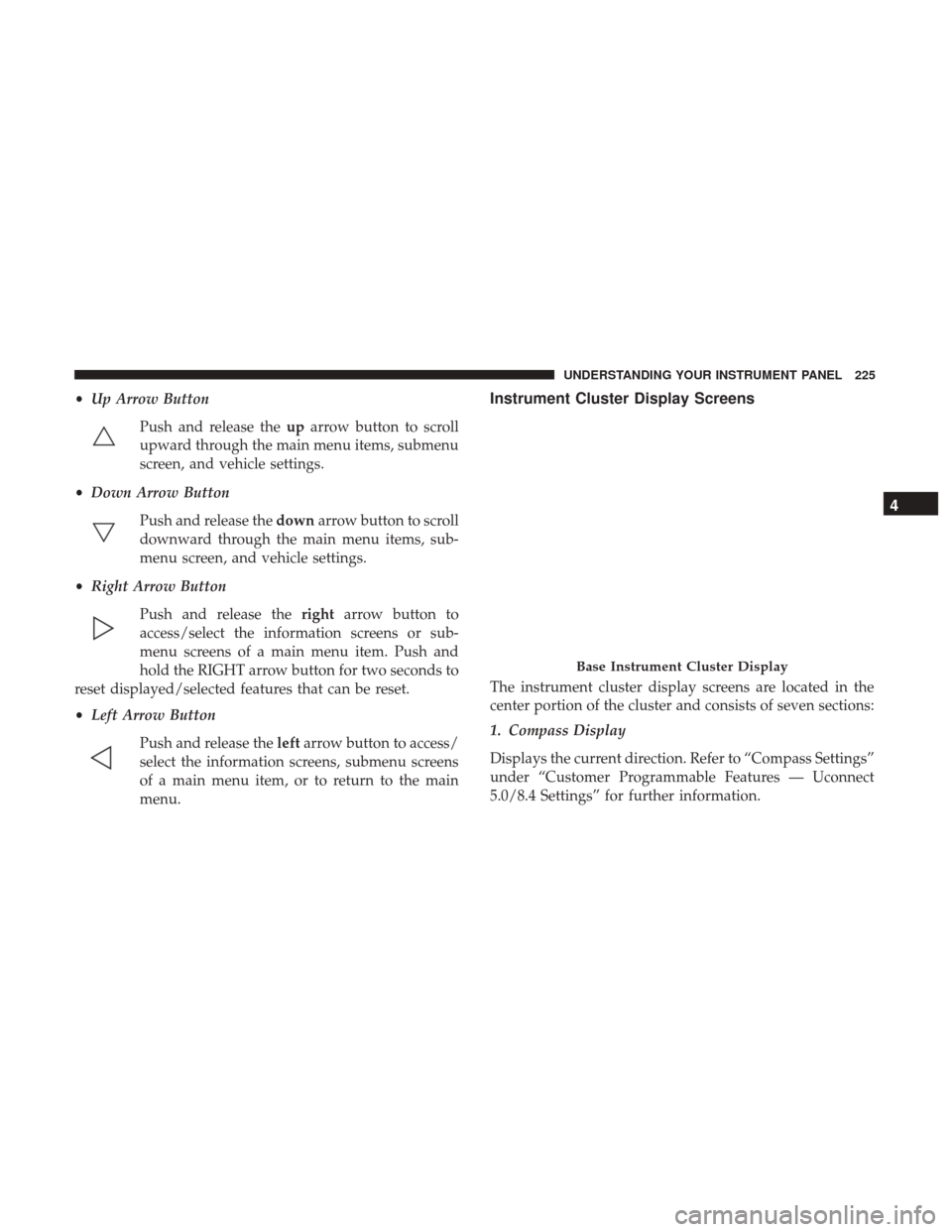 Ram 3500 Chassis Cab 2017  Owners Manual •Up Arrow Button
Push and release the uparrow button to scroll
upward through the main menu items, submenu
screen, and vehicle settings.
• Down Arrow Button
Push and release the downarrow button t