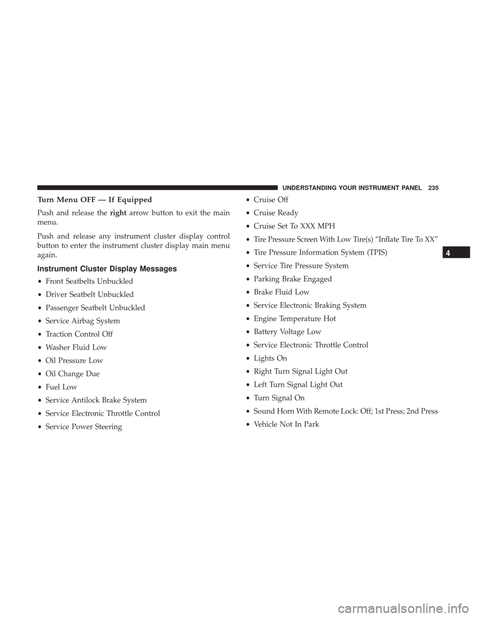 Ram 3500 Chassis Cab 2017  Owners Manual Turn Menu OFF — If Equipped
Push and release therightarrow button to exit the main
menu.
Push and release any instrument cluster display control
button to enter the instrument cluster display main m