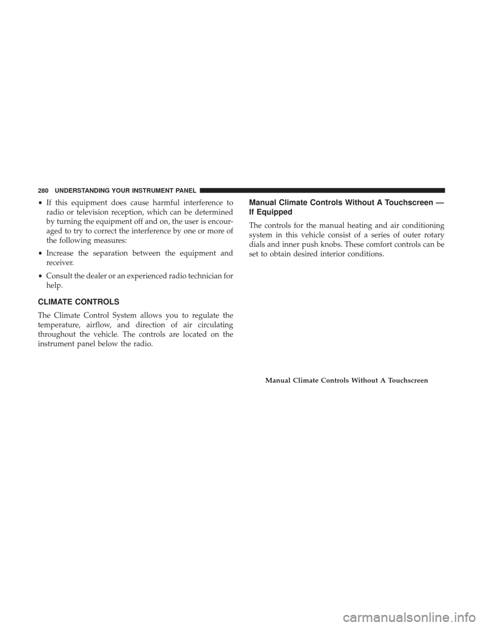 Ram 3500 Chassis Cab 2017  Owners Manual •If this equipment does cause harmful interference to
radio or television reception, which can be determined
by turning the equipment off and on, the user is encour-
aged to try to correct the inter