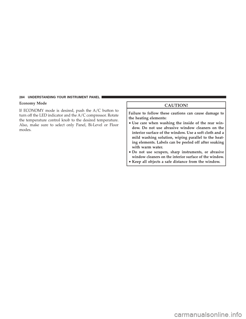 Ram 3500 Chassis Cab 2017 Owners Manual Economy Mode
If ECONOMY mode is desired, push the A/C button to
turn off the LED indicator and the A/C compressor. Rotate
the temperature control knob to the desired temperature.
Also, make sure to se Ram 3500 Chassis Cab 2017 Owners Manual Economy Mode
If ECONOMY mode is desired, push the A/C button to
turn off the LED indicator and the A/C compressor. Rotate
the temperature control knob to the desired temperature.
Also, make sure to se
