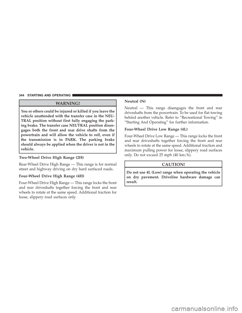 Ram 3500 Chassis Cab 2017 Owners Manual WARNING!
You or others could be injured or killed if you leave the
vehicle unattended with the transfer case in the NEU-
TRAL position without first fully engaging the park-
ing brake. The transfer ca Ram 3500 Chassis Cab 2017 Owners Manual WARNING!
You or others could be injured or killed if you leave the
vehicle unattended with the transfer case in the NEU-
TRAL position without first fully engaging the park-
ing brake. The transfer ca