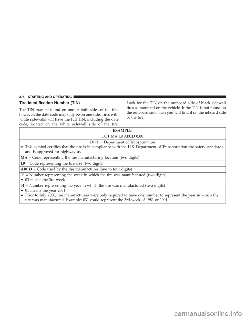 Ram 3500 Chassis Cab 2017  Owners Manual Tire Identification Number (TIN)
The TIN may be found on one or both sides of the tire;
however, the date code may only be on one side. Tires with
white sidewalls will have the full TIN, including the