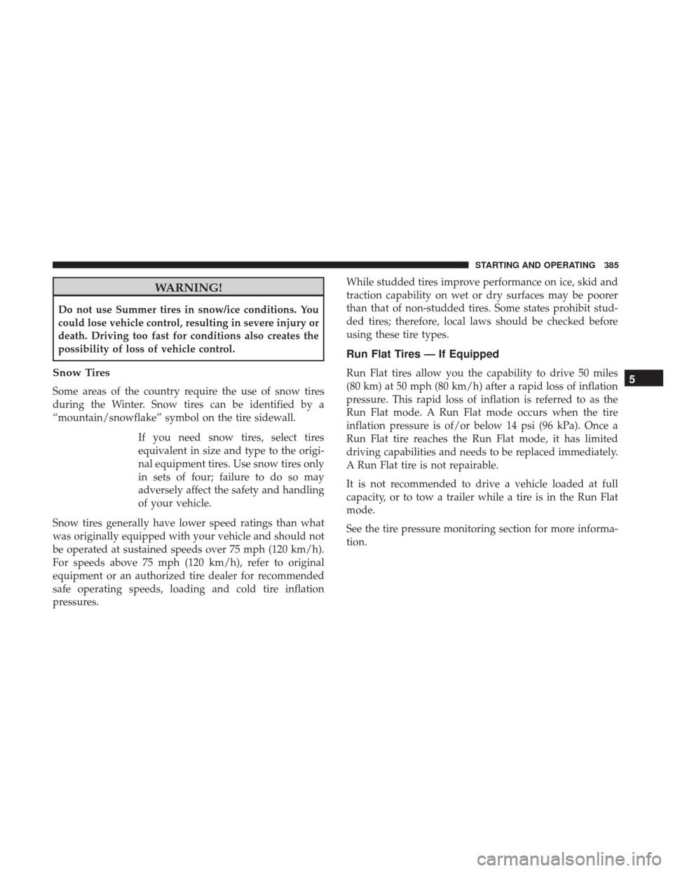 Ram 3500 Chassis Cab 2017  Owners Manual WARNING!
Do not use Summer tires in snow/ice conditions. You
could lose vehicle control, resulting in severe injury or
death. Driving too fast for conditions also creates the
possibility of loss of ve