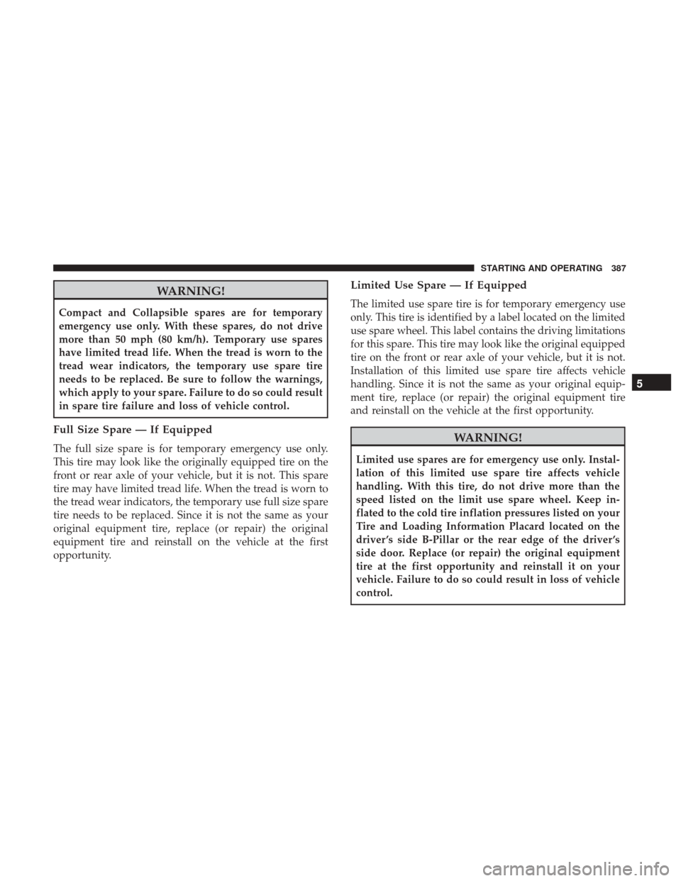 Ram 3500 Chassis Cab 2017 Owners Manual WARNING!
Compact and Collapsible spares are for temporary
emergency use only. With these spares, do not drive
more than 50 mph (80 km/h). Temporary use spares
have limited tread life. When the tread i Ram 3500 Chassis Cab 2017 Owners Manual WARNING!
Compact and Collapsible spares are for temporary
emergency use only. With these spares, do not drive
more than 50 mph (80 km/h). Temporary use spares
have limited tread life. When the tread i