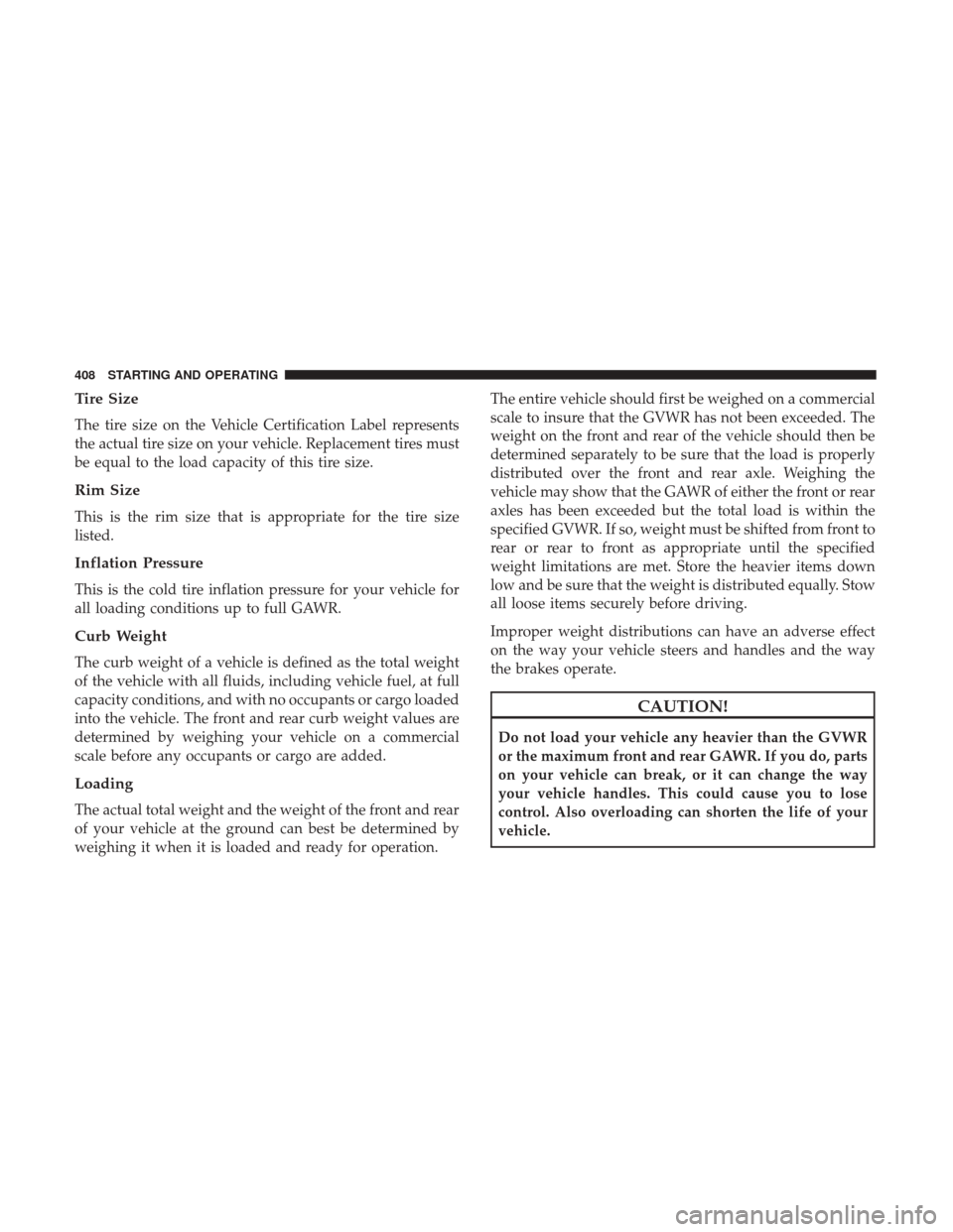 Ram 3500 Chassis Cab 2017 Owners Manual Tire Size
The tire size on the Vehicle Certification Label represents
the actual tire size on your vehicle. Replacement tires must
be equal to the load capacity of this tire size.
Rim Size
This is the Ram 3500 Chassis Cab 2017 Owners Manual Tire Size
The tire size on the Vehicle Certification Label represents
the actual tire size on your vehicle. Replacement tires must
be equal to the load capacity of this tire size.
Rim Size
This is the