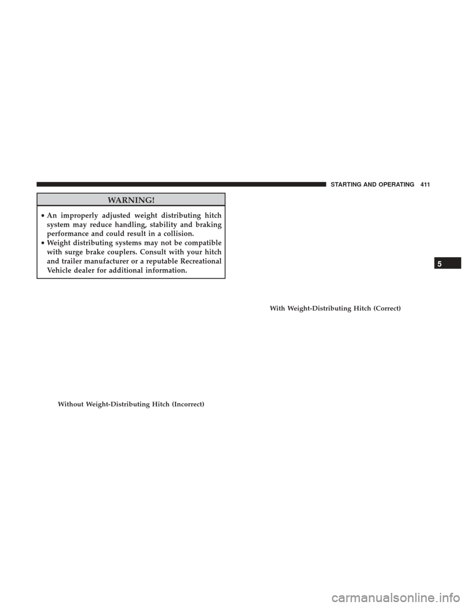 Ram 3500 Chassis Cab 2017  Owners Manual WARNING!
•An improperly adjusted weight distributing hitch
system may reduce handling, stability and braking
performance and could result in a collision.
• Weight distributing systems may not be c