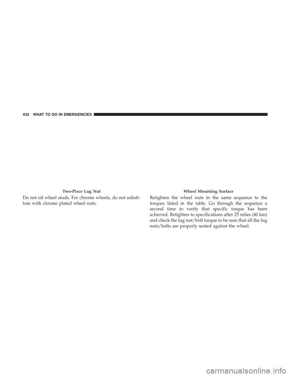 Ram 3500 Chassis Cab 2017 Owners Manual Do not oil wheel studs. For chrome wheels, do not substi-
tute with chrome plated wheel nuts.Retighten the wheel nuts in the same sequence to the
torques listed in the table. Go through the sequence a Ram 3500 Chassis Cab 2017 Owners Manual Do not oil wheel studs. For chrome wheels, do not substi-
tute with chrome plated wheel nuts.Retighten the wheel nuts in the same sequence to the
torques listed in the table. Go through the sequence a