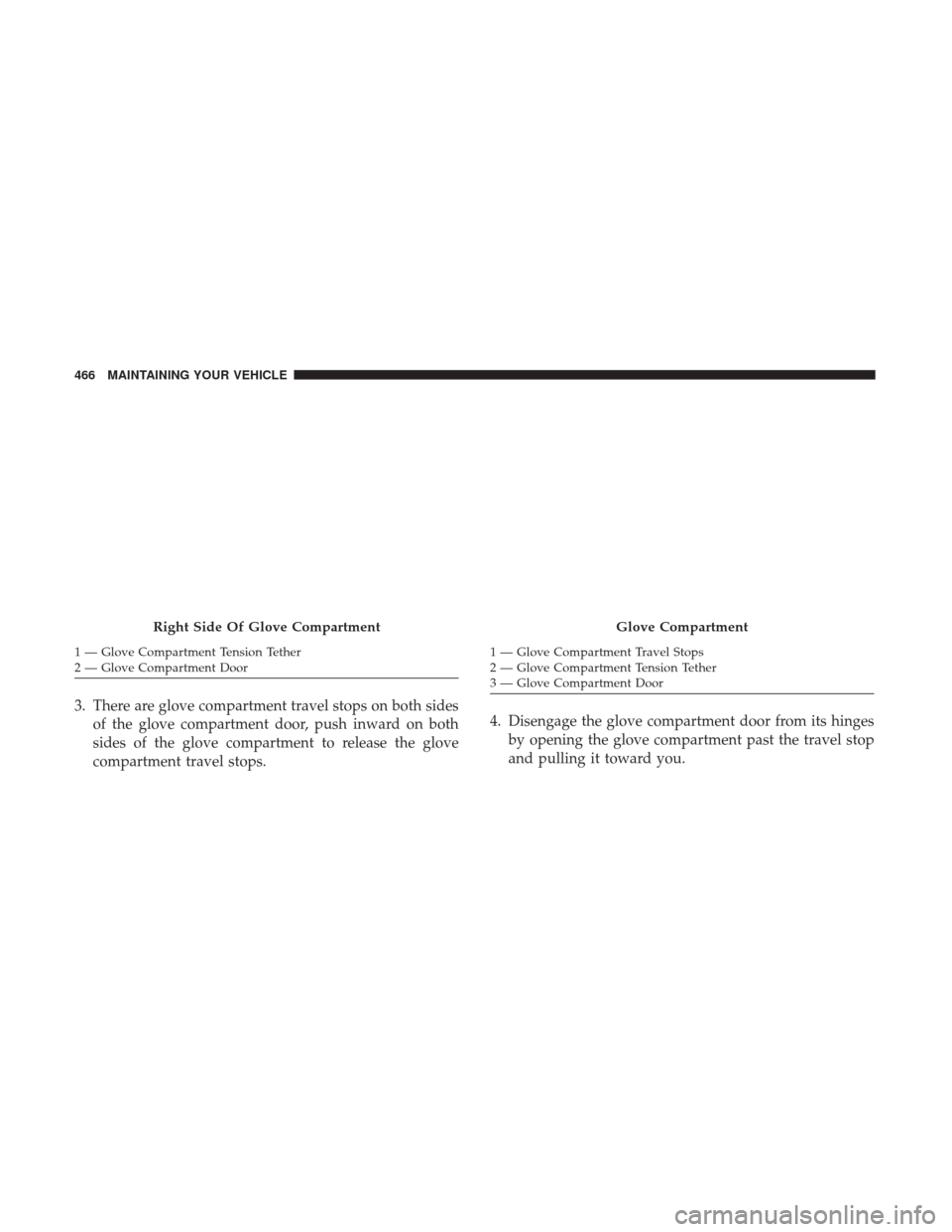 Ram 3500 Chassis Cab 2017  Owners Manual 3. There are glove compartment travel stops on both sidesof the glove compartment door, push inward on both
sides of the glove compartment to release the glove
compartment travel stops. 4. Disengage t