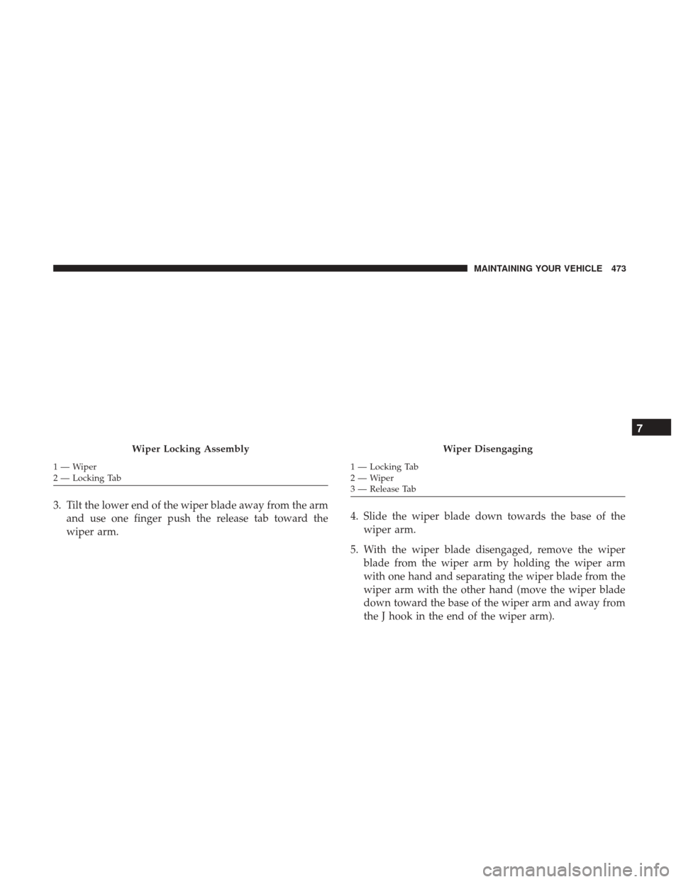 Ram 3500 Chassis Cab 2017 Owners Manual 3. Tilt the lower end of the wiper blade away from the armand use one finger push the release tab toward the
wiper arm. 4. Slide the wiper blade down towards the base of the
wiper arm.
5. With the wip Ram 3500 Chassis Cab 2017 Owners Manual 3. Tilt the lower end of the wiper blade away from the armand use one finger push the release tab toward the
wiper arm. 4. Slide the wiper blade down towards the base of the
wiper arm.
5. With the wip