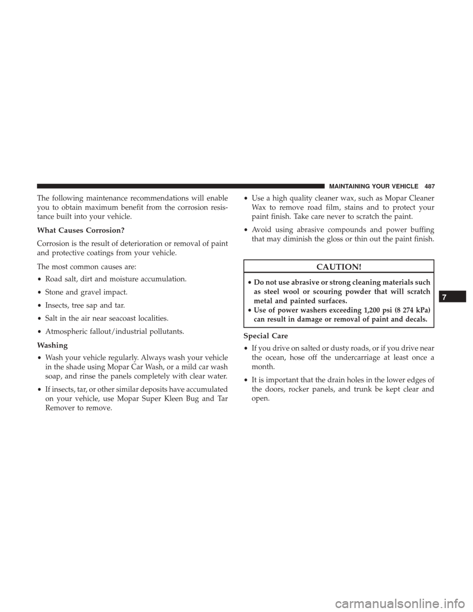 Ram 3500 Chassis Cab 2017 Owners Manual The following maintenance recommendations will enable
you to obtain maximum benefit from the corrosion resis-
tance built into your vehicle.
What Causes Corrosion?
Corrosion is the result of deteriora Ram 3500 Chassis Cab 2017 Owners Manual The following maintenance recommendations will enable
you to obtain maximum benefit from the corrosion resis-
tance built into your vehicle.
What Causes Corrosion?
Corrosion is the result of deteriora