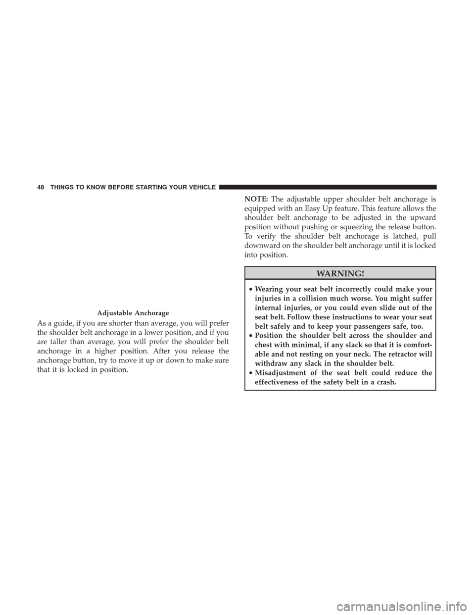 Ram 3500 Chassis Cab 2017 Service Manual As a guide, if you are shorter than average, you will prefer
the shoulder belt anchorage in a lower position, and if you
are taller than average, you will prefer the shoulder belt
anchorage in a highe Ram 3500 Chassis Cab 2017 Service Manual As a guide, if you are shorter than average, you will prefer
the shoulder belt anchorage in a lower position, and if you
are taller than average, you will prefer the shoulder belt
anchorage in a highe