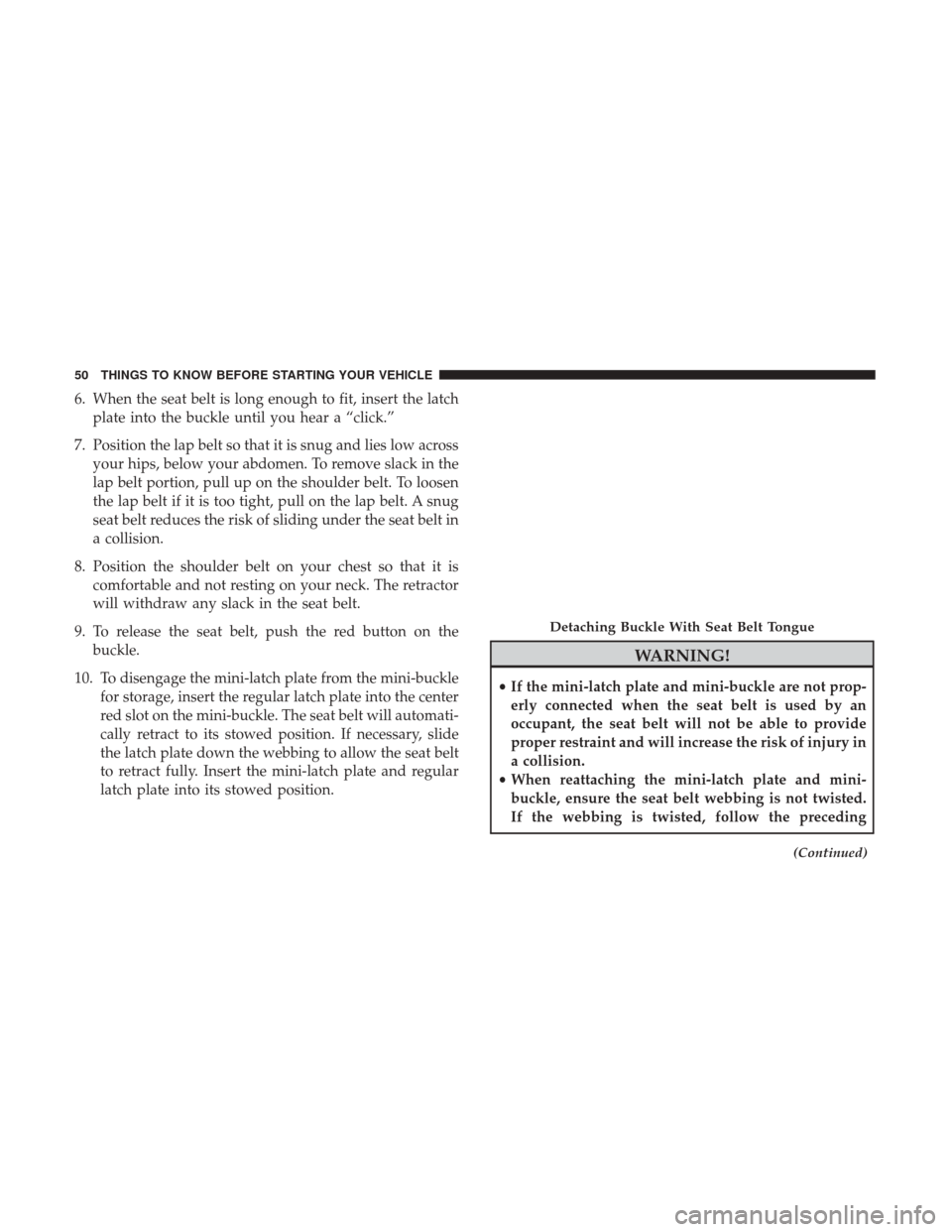 Ram 3500 Chassis Cab 2017 Workshop Manual 6. When the seat belt is long enough to fit, insert the latchplate into the buckle until you hear a “click.”
7. Position the lap belt so that it is snug and lies low across your hips, below your a