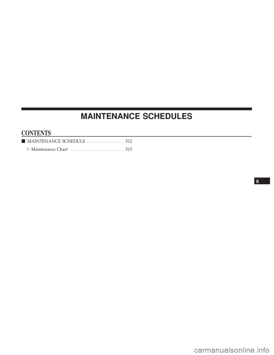 Ram 3500 Chassis Cab 2017  Owners Manual MAINTENANCE SCHEDULES
CONTENTS
MAINTENANCE SCHEDULE ...............512
▫ Maintenance Chart .....................513
8 