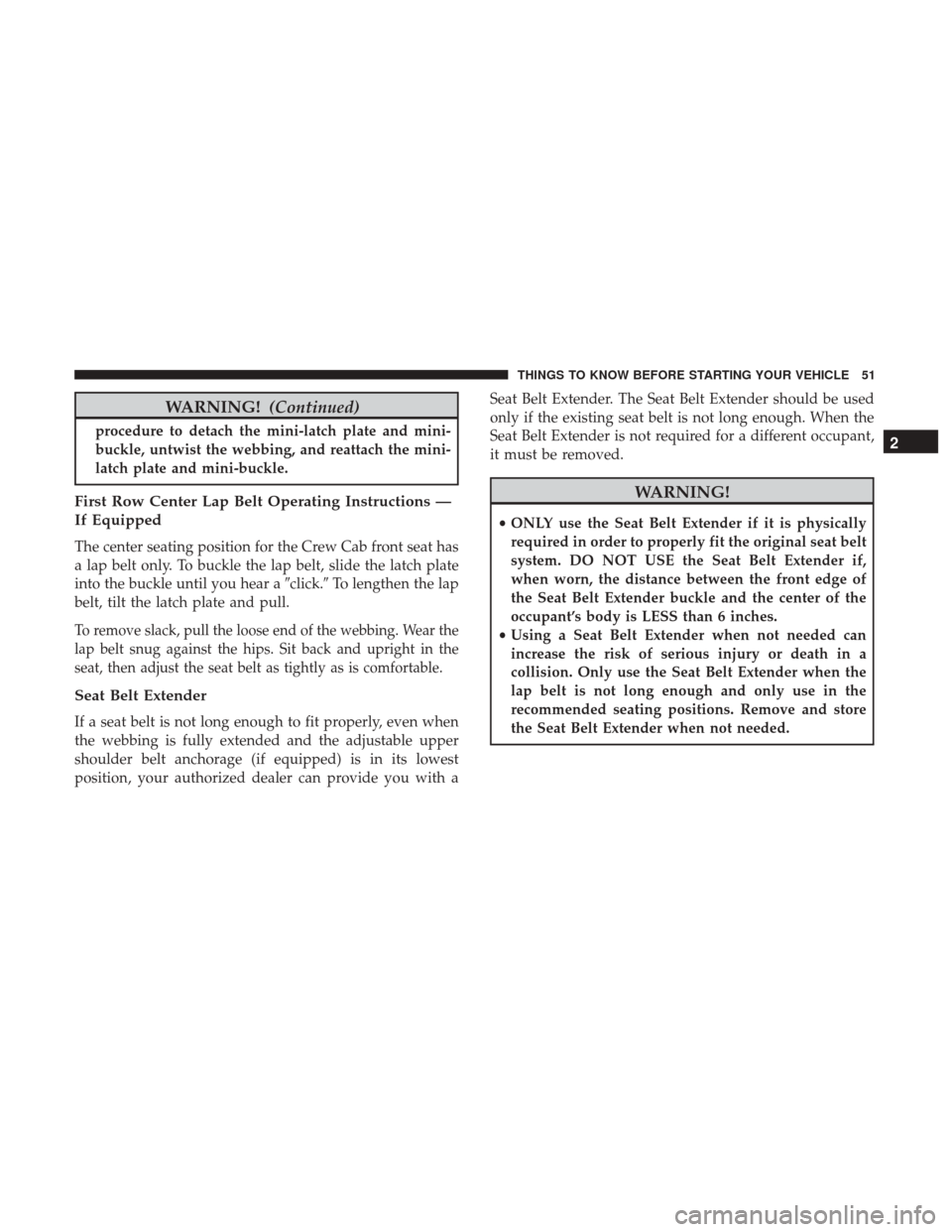 Ram 3500 Chassis Cab 2017 Workshop Manual WARNING!(Continued)
procedure to detach the mini-latch plate and mini-
buckle, untwist the webbing, and reattach the mini-
latch plate and mini-buckle.
First Row Center Lap Belt Operating Instructions